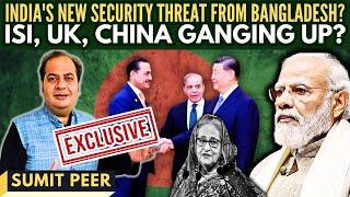 Exclusive: India's New Security Threat from Bangladesh? • ISI, UK, China ganging up? • Sumit Peer