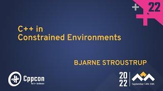 C++ in Constrained Environments - Bjarne Stroustrup - CppCon 2022