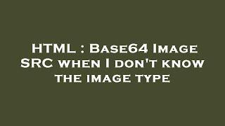 HTML : Base64 Image SRC when I don't know the image type