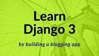 Django 3: Learn How Django Framework Works - Create a Blogging App