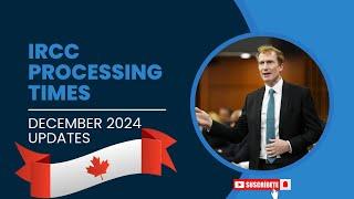 Shocking update : IRCC Processing Times - December 2024 Updates