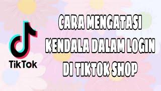 CARA MENGATASI KENDALA LOGIN DI TIKTOK SHOP DENGAN MUDAH 