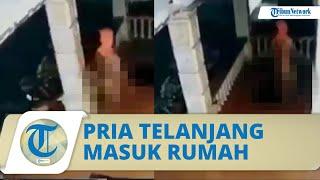 Viral Video Pria Telanjang Bulat Masuk Rumah Warga di Langkat Sumatera Utara saat Tengah Malam