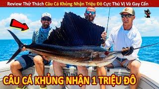 Review Thử Thách Câu Cá Khủng Nhận 1 Triệu Đô Cực Thú Vị Và Gay Cấn || Review Giải Trí Đời Sống