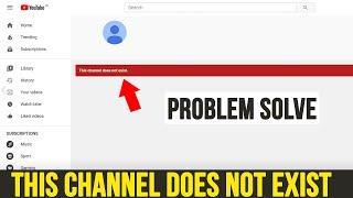 How to Fix When YouTube Says This Channel Does Not Exist