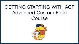 Getting Starting With ACF - Advanced Custom Fields Mini Course