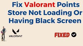 How To Fix Valorant Points Store Not Loading Or Having Black Screen