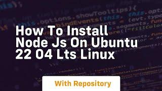 how to install node js on ubuntu 22 04 lts linux