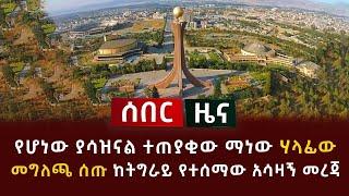 ሰበር - የሆነው ያሳዝናል ተጠያቂው ማነው ሀላፈው መግለጫ ሰጡ ከትግራይ የተሰማው አሳዛኝ መረጃ