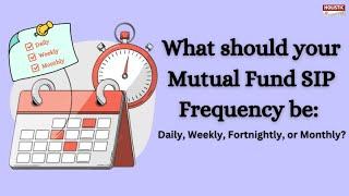 What should your Mutual Fund SIP Frequency be: Daily, Weekly, Fortnightly, or Monthly?