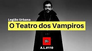 Legião Urbana - O Teatro dos Vampiros - Análise da Letra #110 Pensando Nisso Legião Urbana