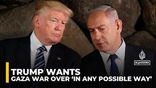 Trump wants Gaza war over ‘in any possible way’: Analysis