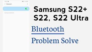 Samsung S22 , S22+, S22 Ultra Bluetooth Not Working Problem Solve