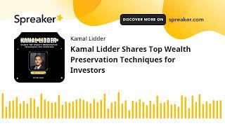 Kamal Lidder Shares Top Wealth Preservation Techniques for Investors