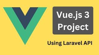 Vue.js 3 Client App for Laravel API: NEW Course - Step-by-Step