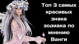 Топ 3 самых красивых знака зодиака по мнению Ванги