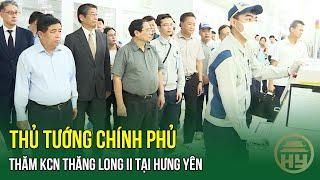 Thủ tướng Chính phủ thăm KCN Thăng Long II tại Hưng Yên