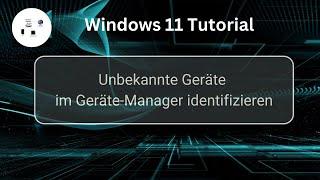 Unbekannte Geräte im Geräte Manager identifizieren! Windows 11 Tutorial!