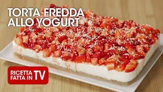 TORTA FREDDA ALLO YOGURT di Benedetta Rossi - Ricetta TV Fatto in Casa per Voi