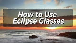 How to Use Eclipse Glasses