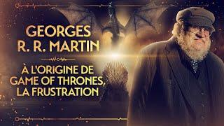 GEORGE R.R. MARTIN - POURQUOI IL A ÉCRIT GAME OF THRONES - PVR #16