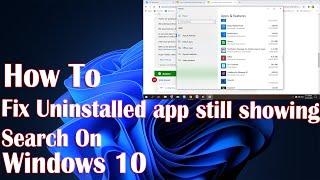 Uninstalled App Still Showing Windows 10 Search - How To Fix