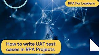 How to Write UAT Test Cases in RPA Projects | RPA Testing | UAT Testing in RPA | RPA Tutorial