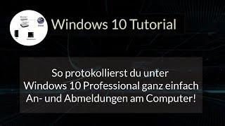 An- und Abmeldungen am Computer unter Windows 10 Professional ganz einfach protokollieren!