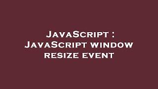 JavaScript : JavaScript window resize event