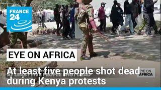 At least five people shot dead during Kenya protests • FRANCE 24 English