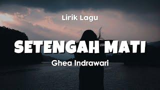 SETENGAH MATI - GHEA INDRAWARI | Lirik Lagu Pop Terbaru 2024 | Lagu Trending Hari Ini