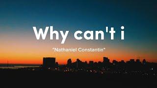 Lirik Why Can't I - Nathaniel Constantin