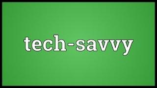 Tech-savvy Meaning