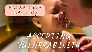 Growing in femininity | accepting that you’re vulnerable