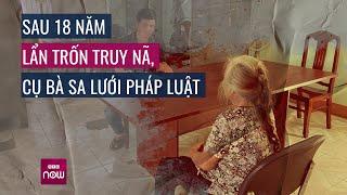 Cụ bà 78 tuổi "sa lưới" pháp luật sau 18 năm trốn truy nã | VTC Now