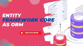 Introduction to Entity Framework Core as ORM.