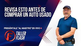 Que Revisar al Comprar un Auto Usado | Pregúntale "al Maistro" En Vivo #tallerflash #live