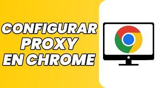 Cómo configurar un proxy en Google Chrome