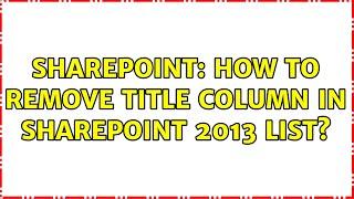 Sharepoint: How to remove Title column in SharePoint 2013 List? (4 Solutions!!)