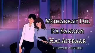 Mohabbat Dil ka Sakoon hai Aitbaar [ Slowed + Reverb ] Lofi Song #lofi #lofimusic #song #chillvibes