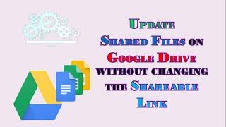HOW TO UPDATE SHARED FILE ON GOOGLE DRIVE WITHOUT CHANGING THE SHAREABLE LINK