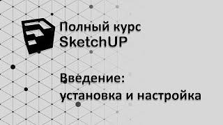 Полный курс по SketchUP - Как установить и настроить программу