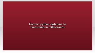 Convert python datetime to timestamp in milliseconds