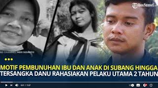 Mengungkap Motif Pembunuhan Ibu dan Anak di Subang hingga Tersangka Danu Rahasiakan Pelaku Utama