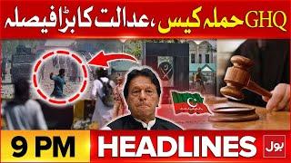 GHQ Hamla Case | BOL News Headlines At 9 PM | PTI In Trouble | Court Verdict In GHQ Hamla