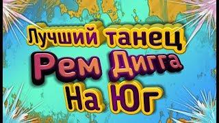 ЛУЧШИЙ ТАНЕЦ. Рем Дигга - На Юг