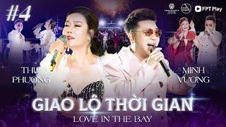 Giao Lộ Thời Gian - Love In The Bay #4 | THU PHƯƠNG & MINH VƯƠNG bùng nổ sân khấu khi hát hit 8X 9X