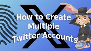 How to Create Multiple Twitter Accounts