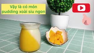 Pudding xoài - sữa mẹ siêu ngon cho Bé ăn dặm - Cách làm thật đơn giản