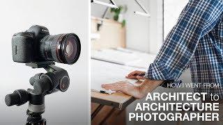 From ARCHITECT to ARCHITECTURE PHOTOGRAPHER